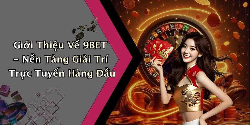 Giới Thiệu Về 9BET - Nền Tảng Giải Trí Trực Tuyến Hàng Đầu