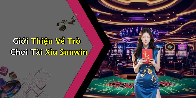 Giới Thiệu Về Trò Chơi Tài Xỉu Sunwin