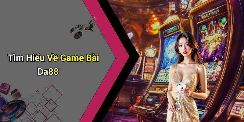 Game Bài Da88: Trải Nghiệm Giải Trí Tuyệt Vời