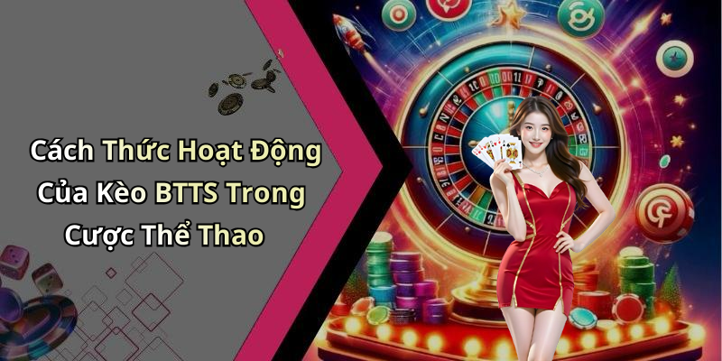 Cách Thức Hoạt Động Của Kèo BTTS Trong Cược Thể Thao