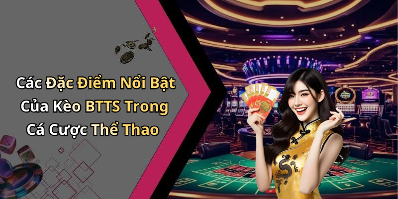 Các Đặc Điểm Nổi Bật Của Kèo BTTS Trong Cá Cược Thể Thao