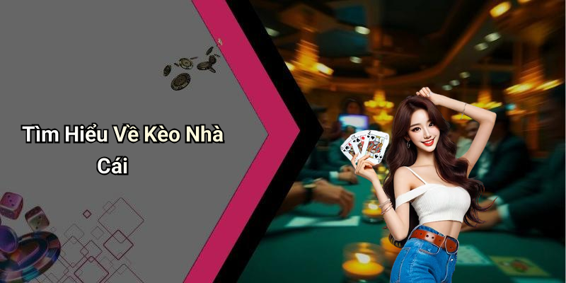 Tìm Hiểu Về Kèo Nhà Cái