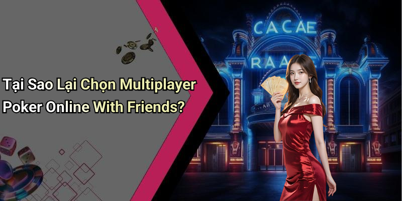 Tại Sao Lại Chọn Multiplayer Poker Online With Friends?