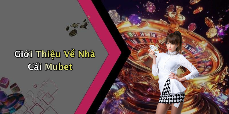 Giới Thiệu Về Nhà Cái Mubet