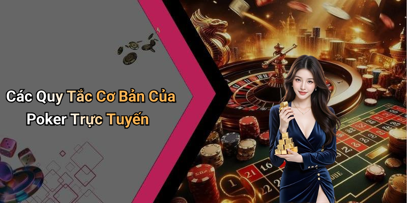 Các Quy Tắc Cơ Bản Của Poker Trực Tuyến