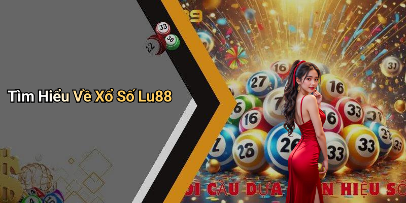 Xổ Số Lu88: Những Thông Tin Cần Biết Để Chiến Thắng