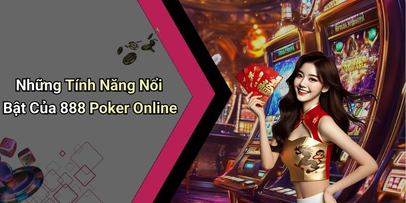 Những Tính Năng Nổi Bật Của 888 Poker Online