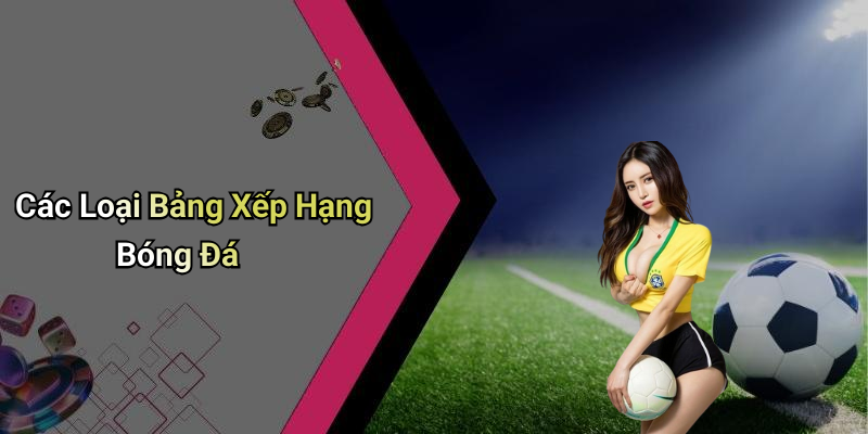 Các Loại Bảng Xếp Hạng Bóng Đá