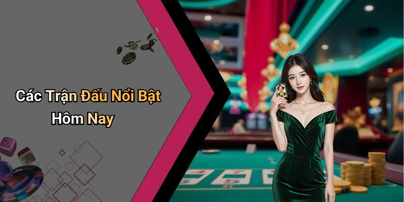 Các Trận Đấu Nổi Bật Hôm Nay
