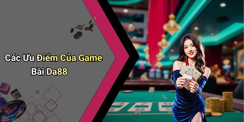 Các Ưu Điểm Của Game Bài Da88