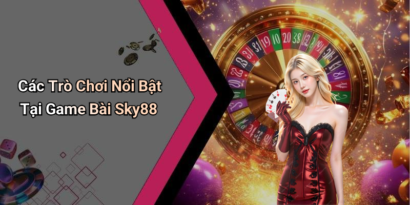 Các Trò Chơi Nổi Bật Tại Game Bài Sky88