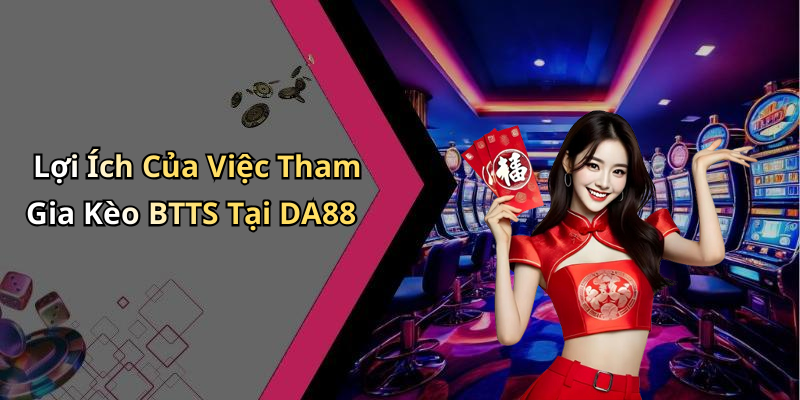 Lợi Ích Của Việc Tham Gia Kèo BTTS Tại DA88