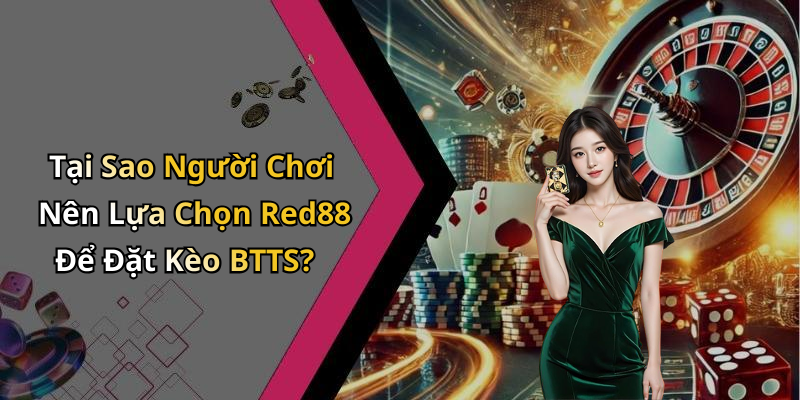 Tại Sao Người Chơi Nên Lựa Chọn Red88 Để Đặt Kèo BTTS?