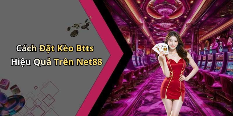 Cách Đặt Kèo Btts Hiệu Quả Trên Net88