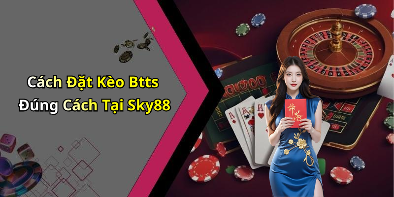 Cách Đặt Kèo Btts Đúng Cách Tại Sky88