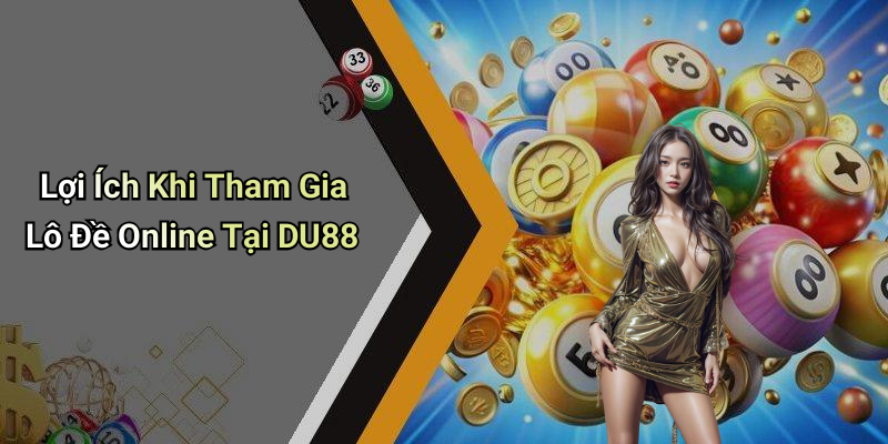 Lợi Ích Khi Tham Gia Lô Đề Online Tại DU88