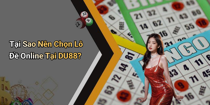 Tại Sao Nên Chọn Lô Đề Online Tại DU88?