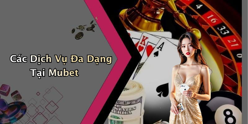 Các Dịch Vụ Đa Dạng Tại Mubet