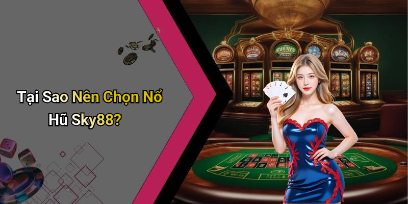 Tại Sao Nên Chọn Nổ Hũ Sky88?