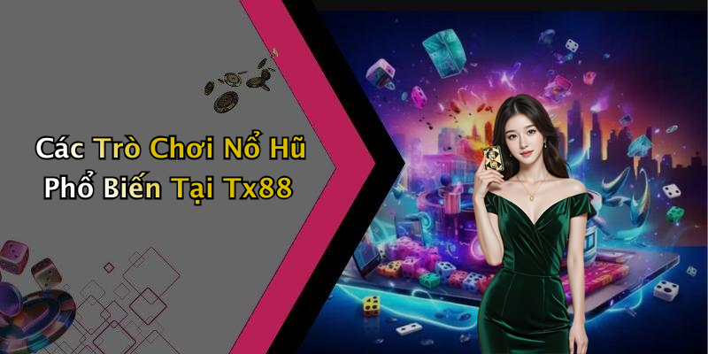 Các Trò Chơi Nổ Hũ Phổ Biến Tại Tx88
