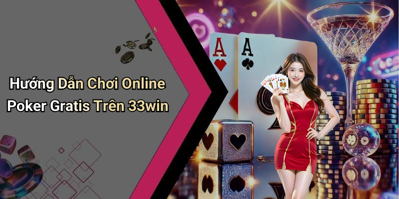 Hướng Dẫn Chơi Online Poker Gratis Trên 33win