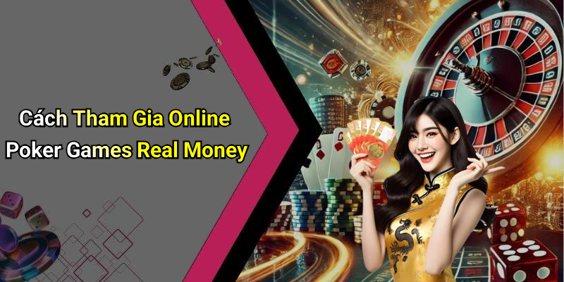 Cách Tham Gia Online Poker Games Real Money