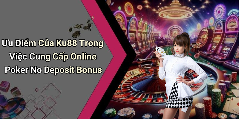 Ưu Điểm Của Ku88 Trong Việc Cung Cấp Online Poker No Deposit Bonus