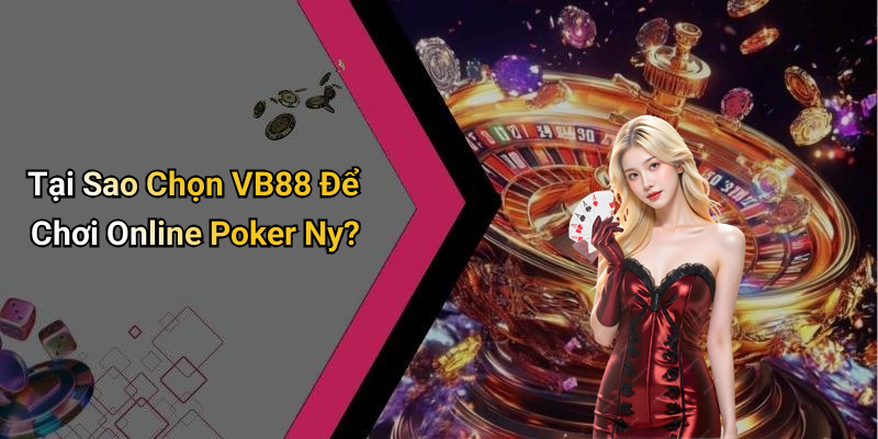 Tại Sao Chọn VB88 Để Chơi Online Poker Ny?