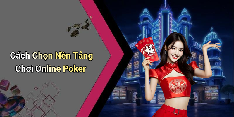 Cách Chọn Nền Tảng Chơi Online Poker