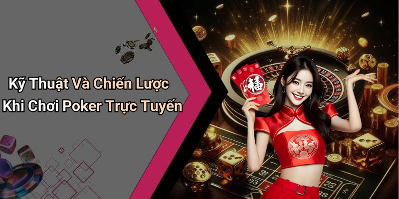 Kỹ Thuật Và Chiến Lược Khi Chơi Poker Trực Tuyến