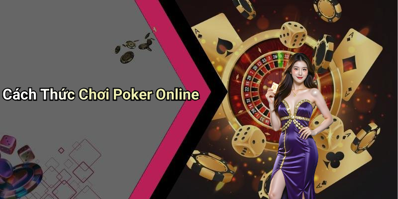 Cách Thức Chơi Poker Online