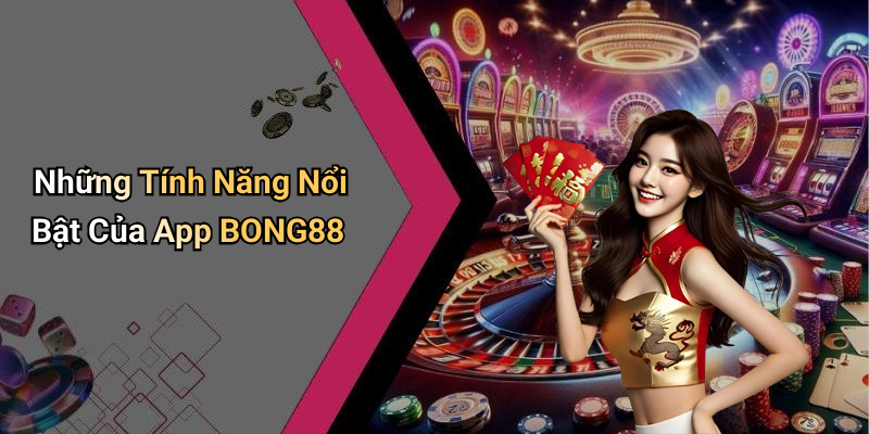 Những Tính Năng Nổi Bật Của App BONG88
