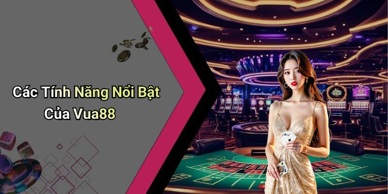Các Tính Năng Nổi Bật Của Vua88