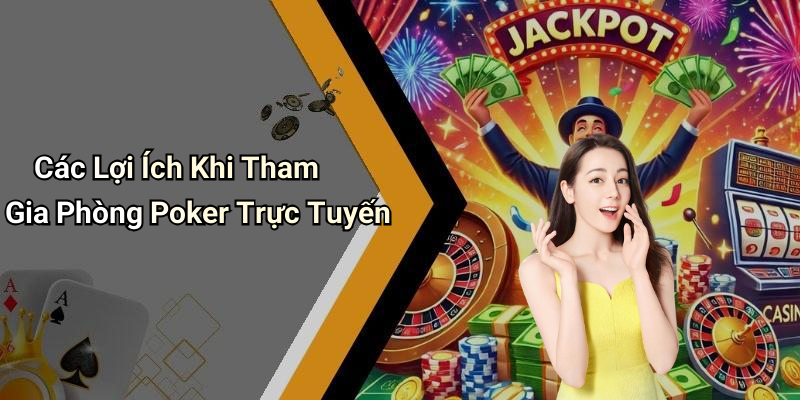 Các Lợi Ích Khi Tham Gia Phòng Poker Trực Tuyến