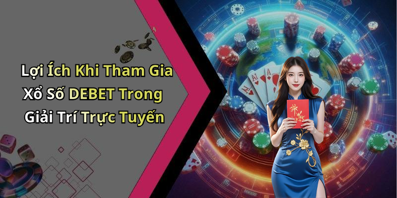 Lợi Ích Khi Tham Gia Xổ Số DEBET Trong Giải Trí Trực Tuyến