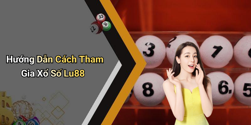 Hướng Dẫn Cách Tham Gia Xổ Số Lu88