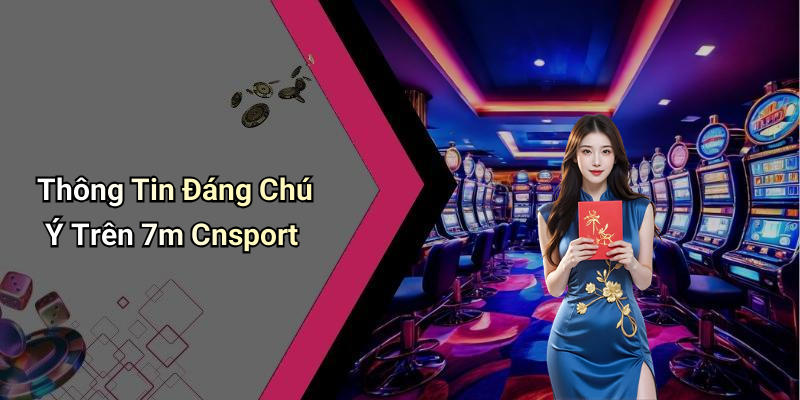 Thông Tin Đáng Chú Ý Trên 7m Cnsport