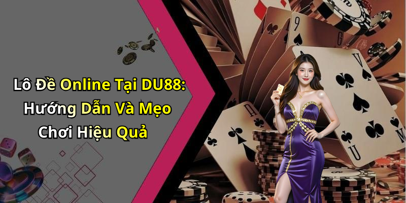 Lô Đề Online Tại DU88: Hướng Dẫn Và Mẹo Chơi Hiệu Quả