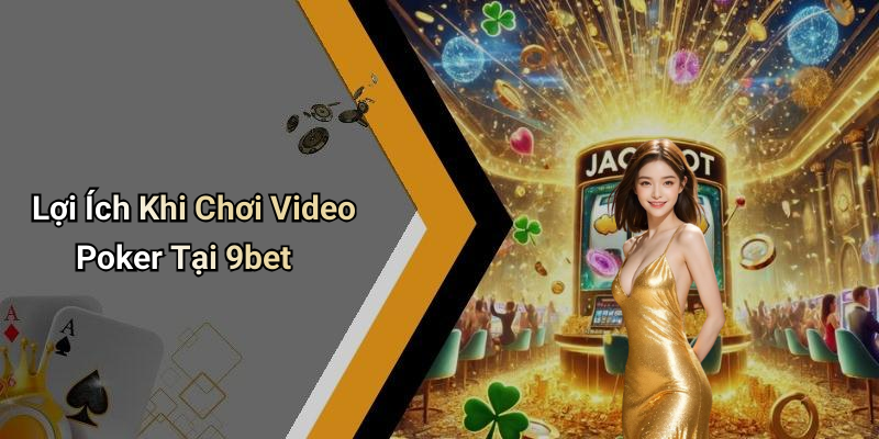 Lợi Ích Khi Chơi Video Poker Tại 9bet
