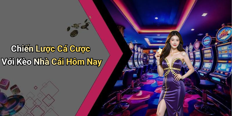 Chiến Lược Cá Cược Với Kèo Nhà Cái Hôm Nay