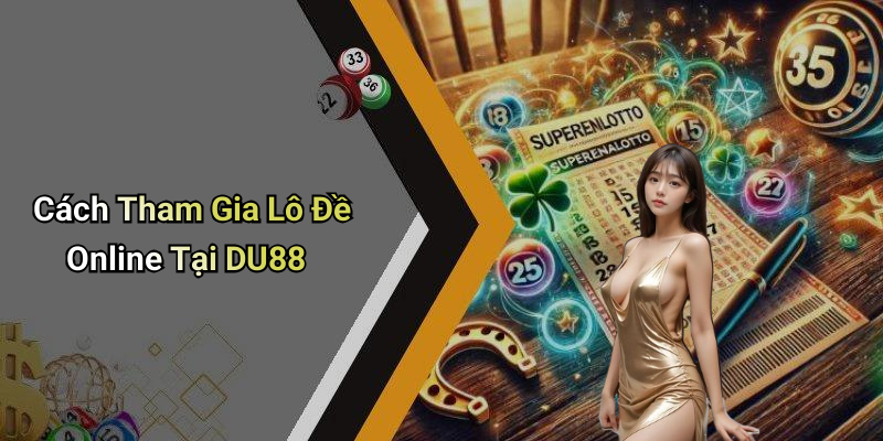Cách Tham Gia Lô Đề Online Tại DU88