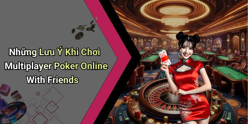 Những Lưu Ý Khi Chơi Multiplayer Poker Online With Friends