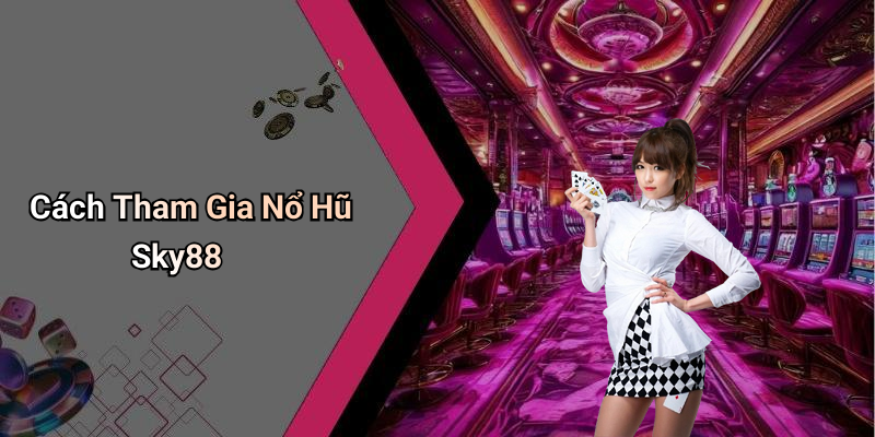 Cách Tham Gia Nổ Hũ Sky88
