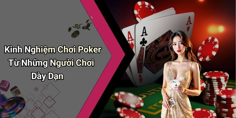 Kinh Nghiệm Chơi Poker Từ Những Người Chơi Dày Dạn