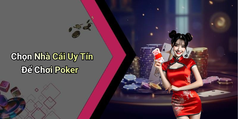 Chọn Nhà Cái Uy Tín Để Chơi Poker