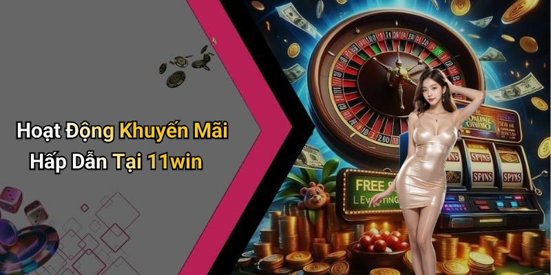 Hoạt Động Khuyến Mãi Hấp Dẫn Tại 11win