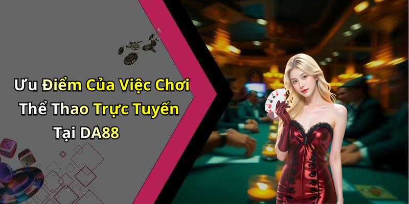 Ưu Điểm Của Việc Chơi Thể Thao Trực Tuyến Tại DA88