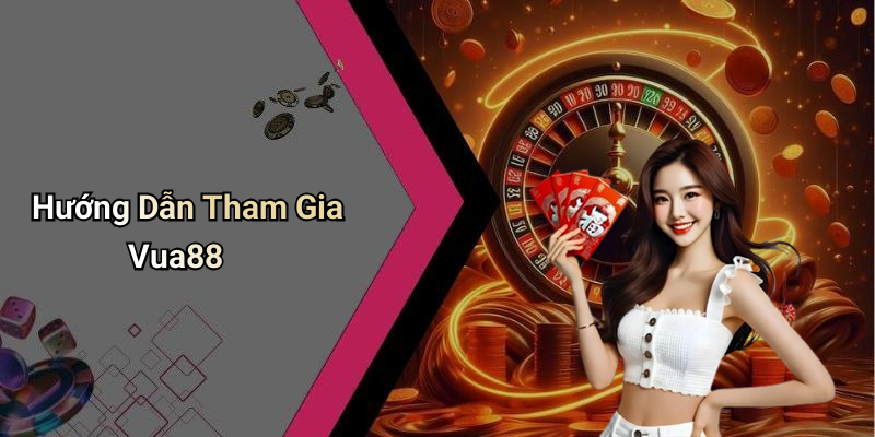 Hướng Dẫn Tham Gia Vua88