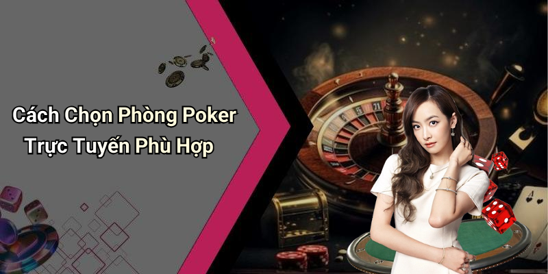 Cách Chọn Phòng Poker Trực Tuyến Phù Hợp